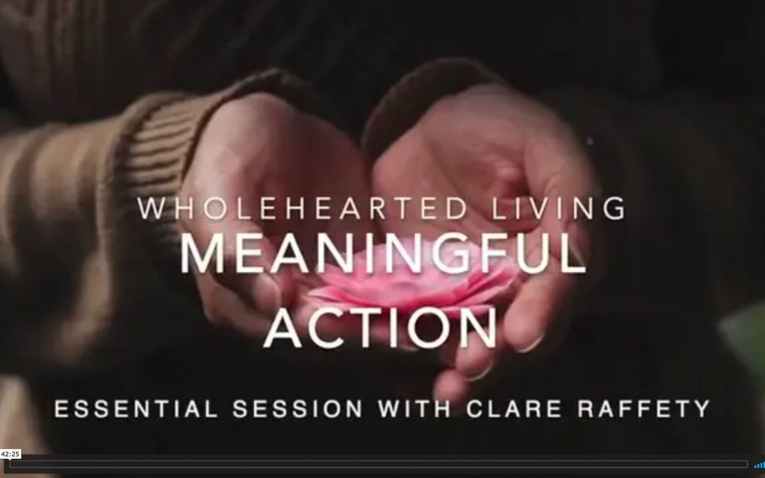 Wholehearted Living. Meaningful action. Essential session